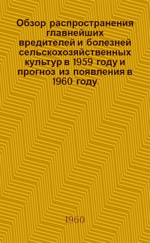 Обзор распространения главнейших вредителей и болезней сельскохозяйственных культур в 1959 году и прогноз из появления в 1960 году