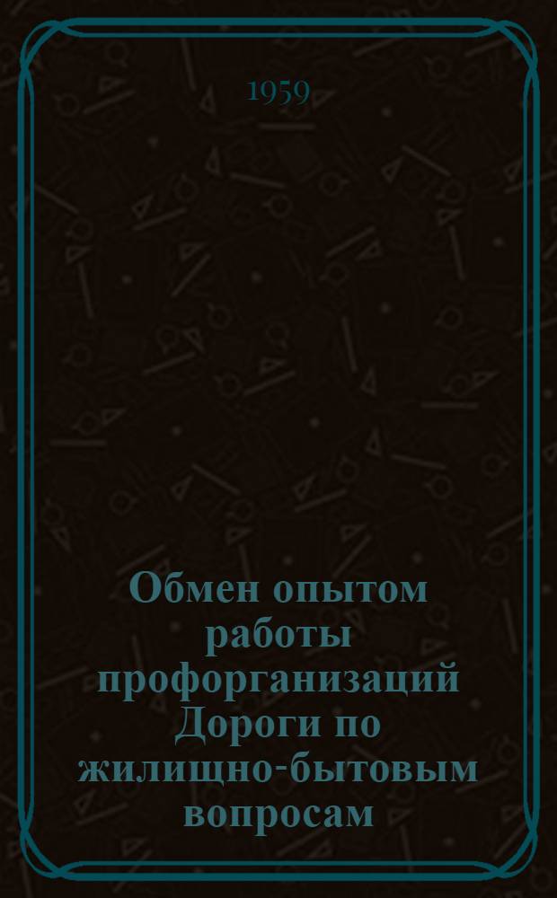 Обмен опытом работы профорганизаций Дороги по жилищно-бытовым вопросам : Сборник статей