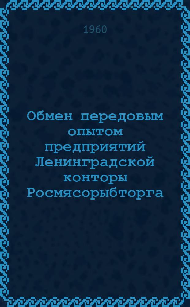 Обмен передовым опытом предприятий Ленинградской конторы Росмясорыбторга : Сборник