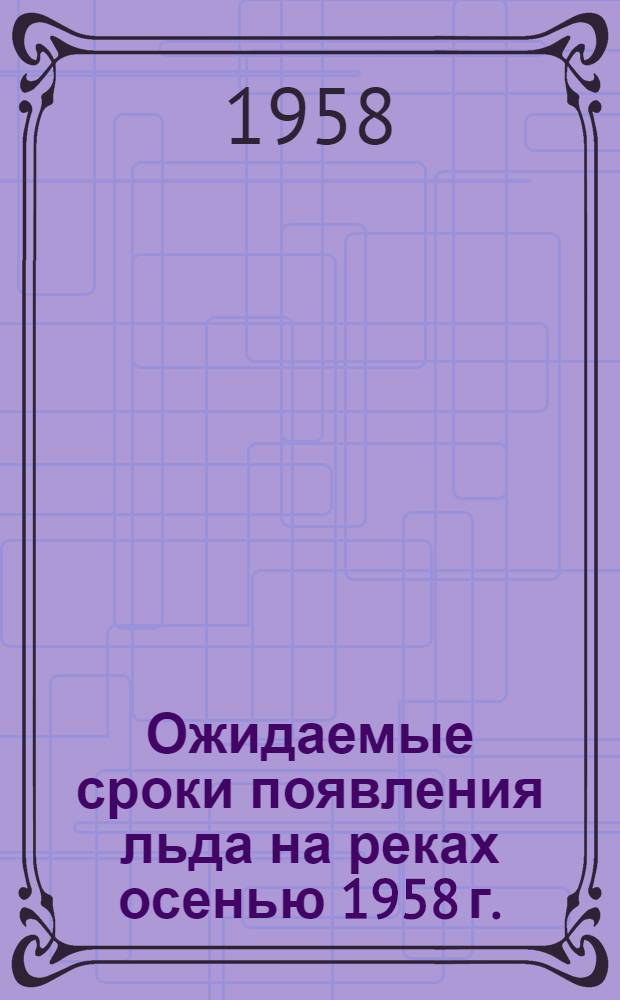 Ожидаемые сроки появления льда на реках осенью 1958 г.