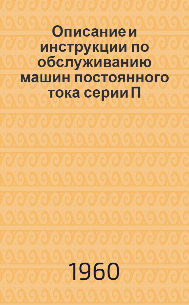 Описание и инструкции по обслуживанию машин постоянного тока серии П : 1-6 габариты : (Спец. исполнение)