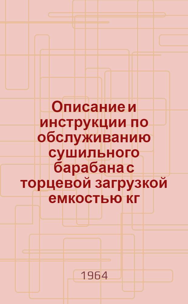 Описание и инструкции по обслуживанию сушильного барабана с торцевой загрузкой емкостью кг. сухого белья : Индекс БСТМ : (Рабочий проект)