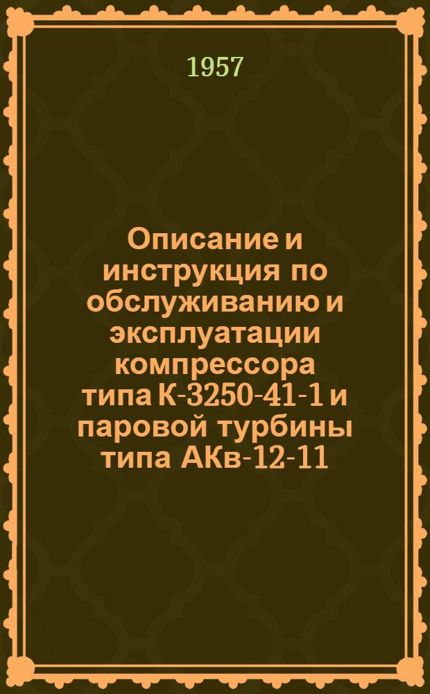 Описание и инструкция по обслуживанию и эксплуатации компрессора типа К-3250-41-1 и паровой турбины типа АКв-12-11