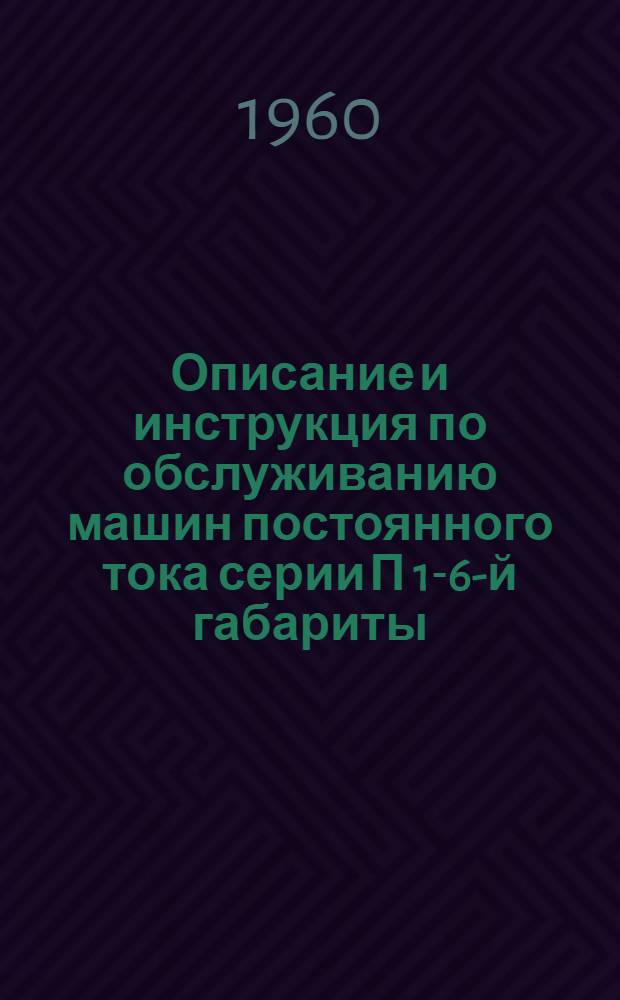 Описание и инструкция по обслуживанию машин постоянного тока серии П 1-6-й габариты : (Нормальное исполнение)