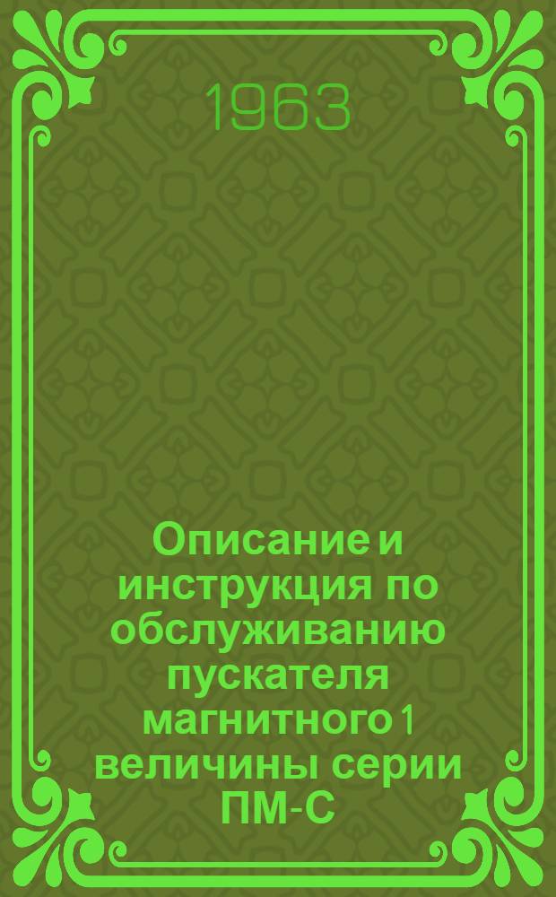 Описание и инструкция по обслуживанию пускателя магнитного 1 величины серии ПМ-С : (МРТУ5-646-6767-62) 0.463.043