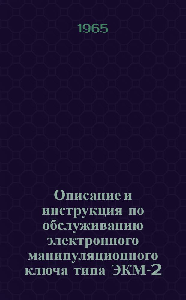 Описание и инструкция по обслуживанию электронного манипуляционного ключа типа ЭКМ-2