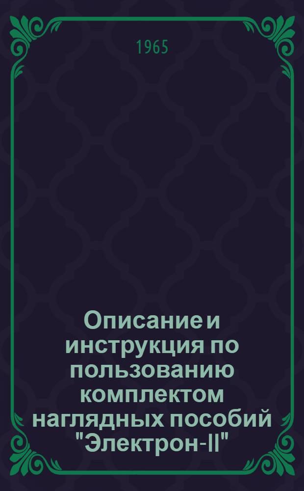 Описание и инструкция по пользованию комплектом наглядных пособий "Электрон-II" : Практ. опыты с германиевыми диодами и транзисторами из области электроники и радиотехники
