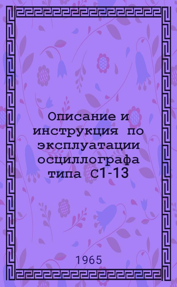 Описание и инструкция по эксплуатации осциллографа типа С1-13 (ИО-60)