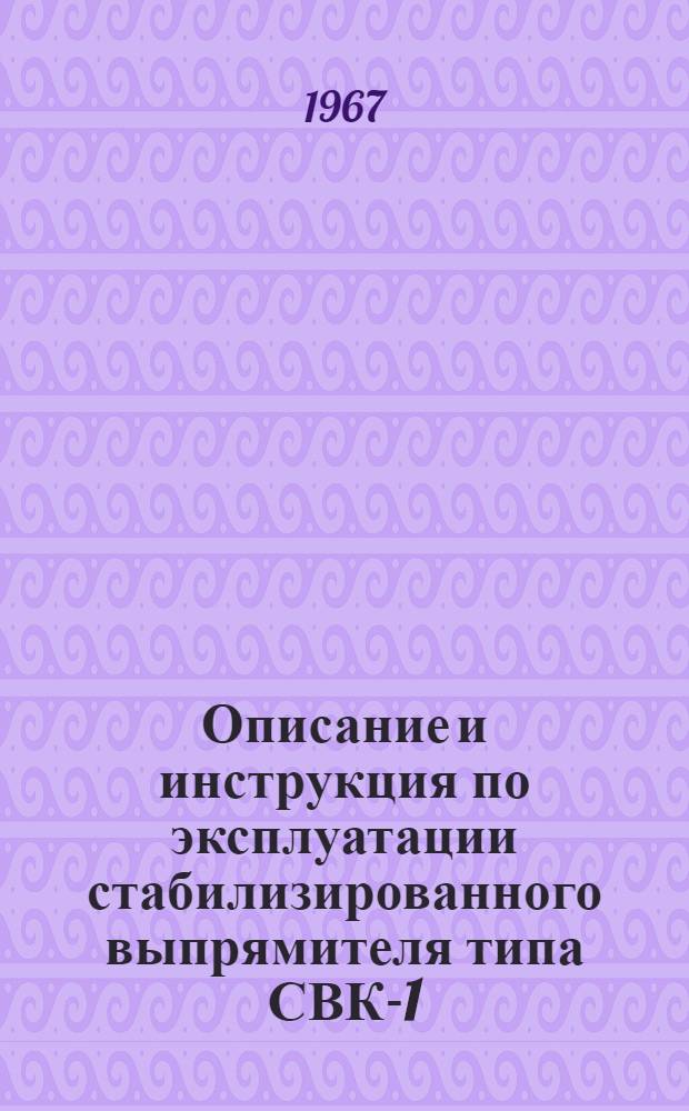 Описание и инструкция по эксплуатации стабилизированного выпрямителя типа СВК-1