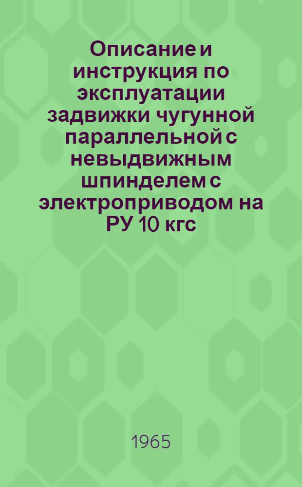 Описание и инструкция по эксплуатации задвижки чугунной параллельной с невыдвижным шпинделем с электроприводом на РУ 10 кгс/см², тип 30ч 915бр