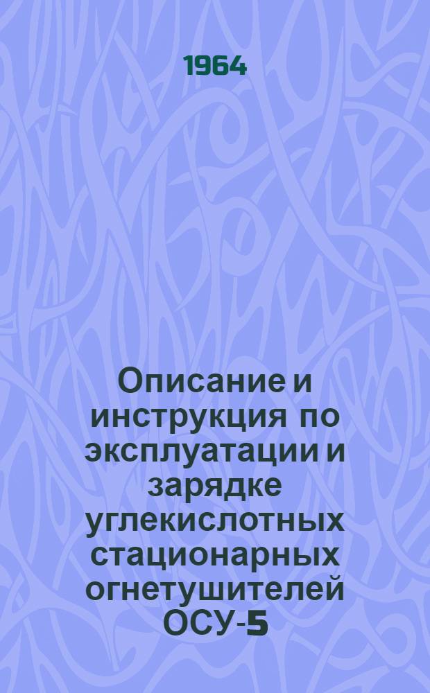 Описание и инструкция по эксплуатации и зарядке углекислотных стационарных огнетушителей ОСУ-5