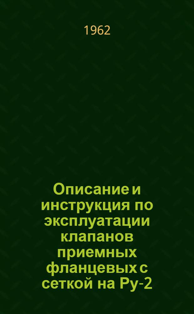 Описание и инструкция по эксплуатации клапанов приемных фланцевых с сеткой на Ру-2,5 кг/см&sup2; тип 16ч40р