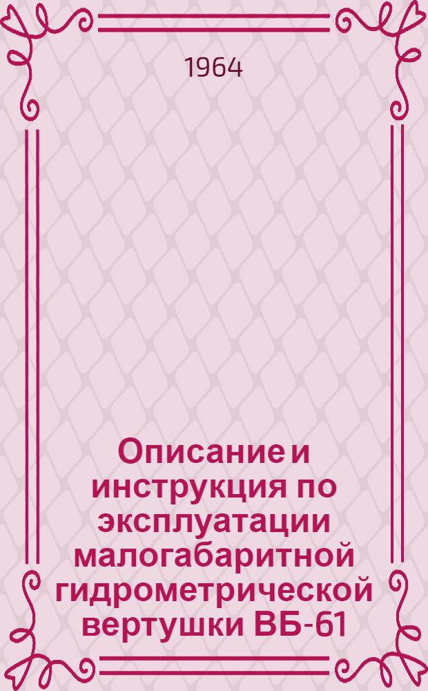 Описание и инструкция по эксплуатации малогабаритной гидрометрической вертушки ВБ-61 : Индекс ГР-55