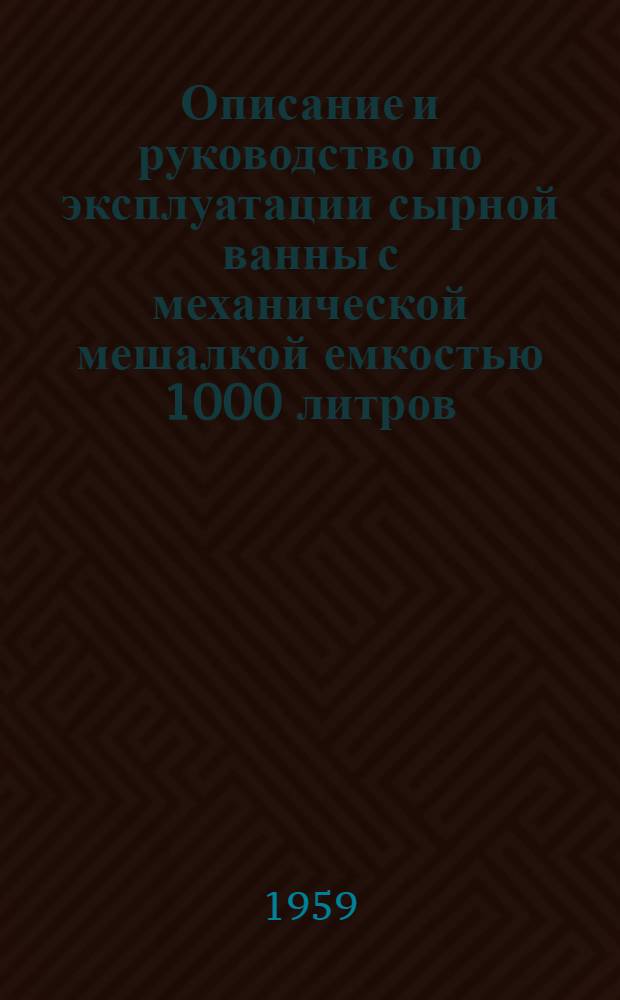 Описание и руководство по эксплуатации сырной ванны с механической мешалкой емкостью 1000 литров : Модели П-576, П-416