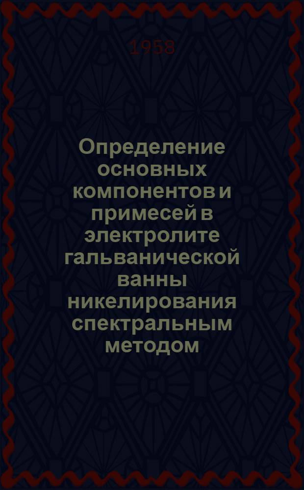 Определение основных компонентов и примесей в электролите гальванической ванны никелирования спектральным методом : Инструкция № 694-58