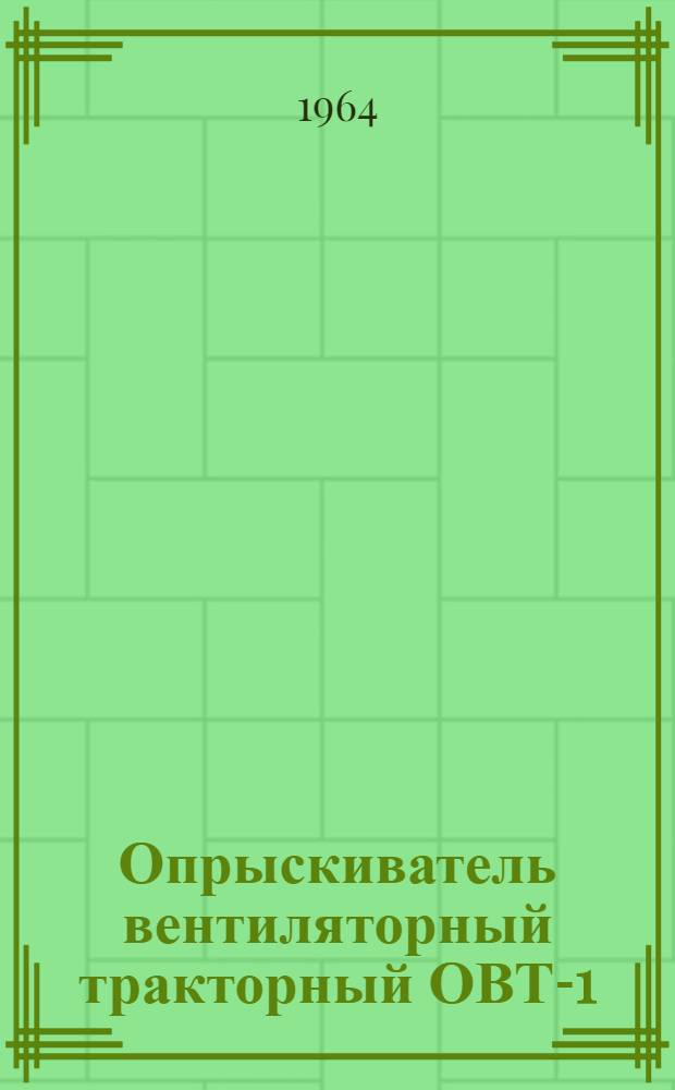 Опрыскиватель вентиляторный тракторный ОВТ-1 : Устройство. Применение. Уход