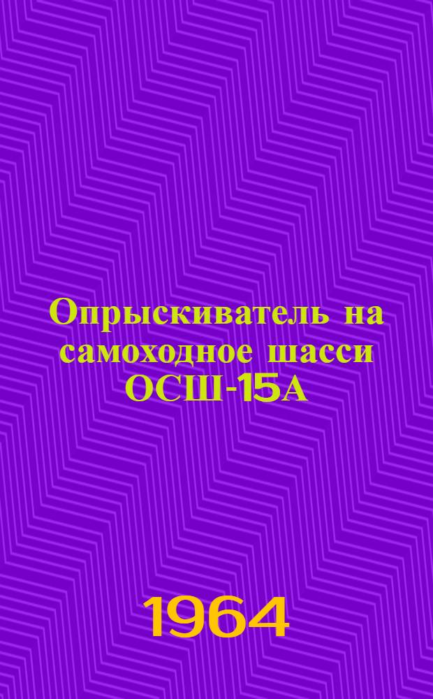 Опрыскиватель на самоходное шасси ОСШ-15А : Инструкция по эксплуатации