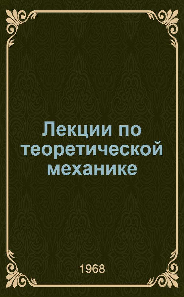 Лекции по теоретической механике : Ч. 1-. Ч. 2 : Динамика системы, динамика твердого тела, аналитическая динамика