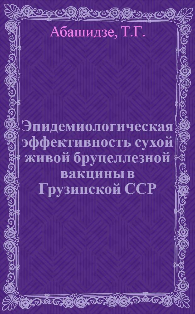 Эпидемиологическая эффективность сухой живой бруцеллезной вакцины в Грузинской ССР : Автореферат дис. на соискание учен. степени кандидата мед. наук