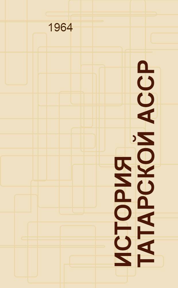 История Татарской АССР : Учеб. пособие по краеведению для 7 и 8 классов