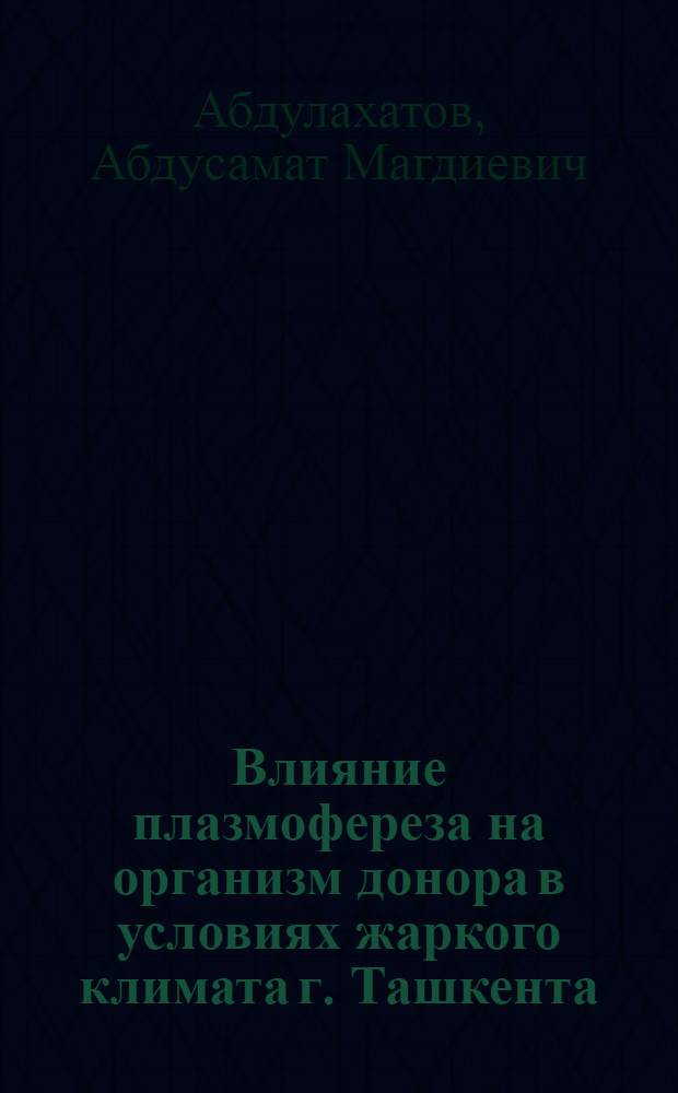Влияние плазмофереза на организм донора в условиях жаркого климата г. Ташкента : Автореф. дис. на соискание учен. степени канд. мед. наук