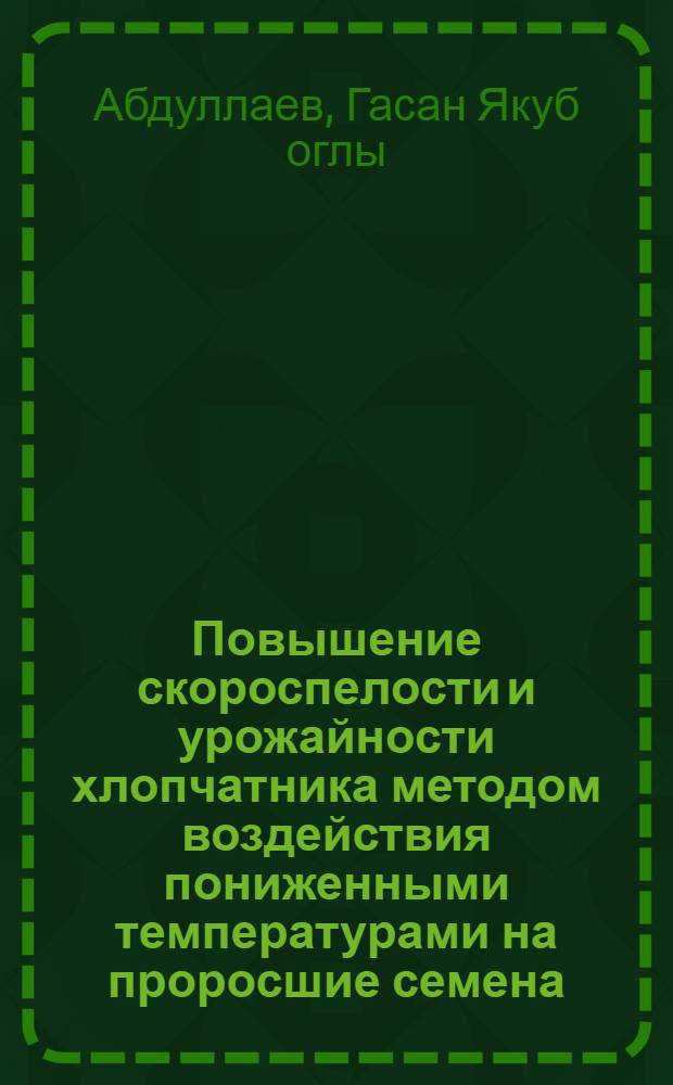 Повышение скороспелости и урожайности хлопчатника методом воздействия пониженными температурами на проросшие семена : Автореферат дис. на соискание учен. степени кандидата биол. наук