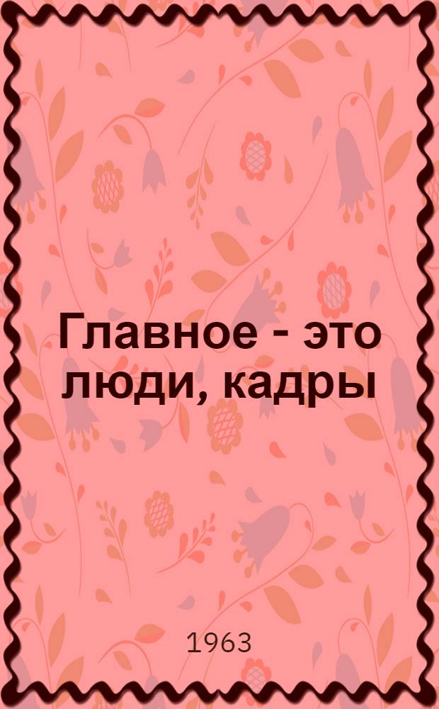 Главное - это люди, кадры : (Из опыта бригады Ш. Джураева из колхоза "Коммунизм" Нарпайского производ. упр. Самарк. обл.)