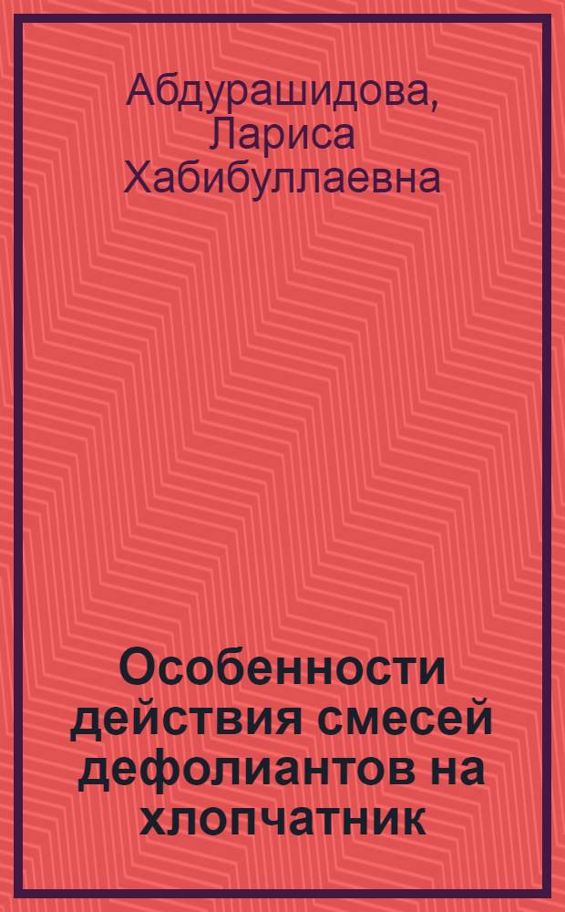 Особенности действия смесей дефолиантов на хлопчатник : Автореферат дис. на соискание учен. степени канд. биол. наук : (101)