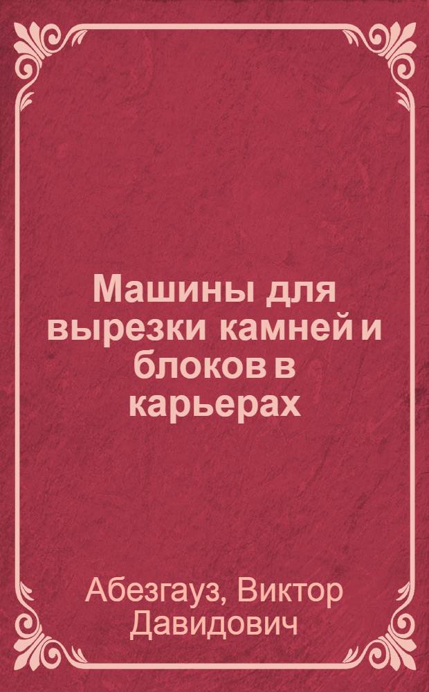 Машины для вырезки камней и блоков в карьерах