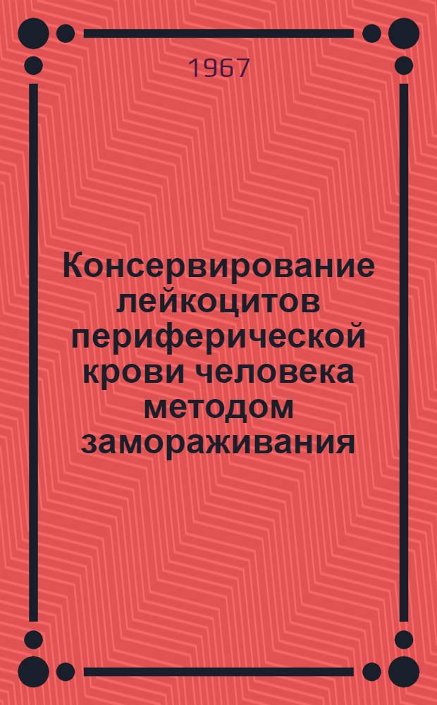 Консервирование лейкоцитов периферической крови человека методом замораживания : Автореферат дис. на соискание учен. степени канд. мед. наук