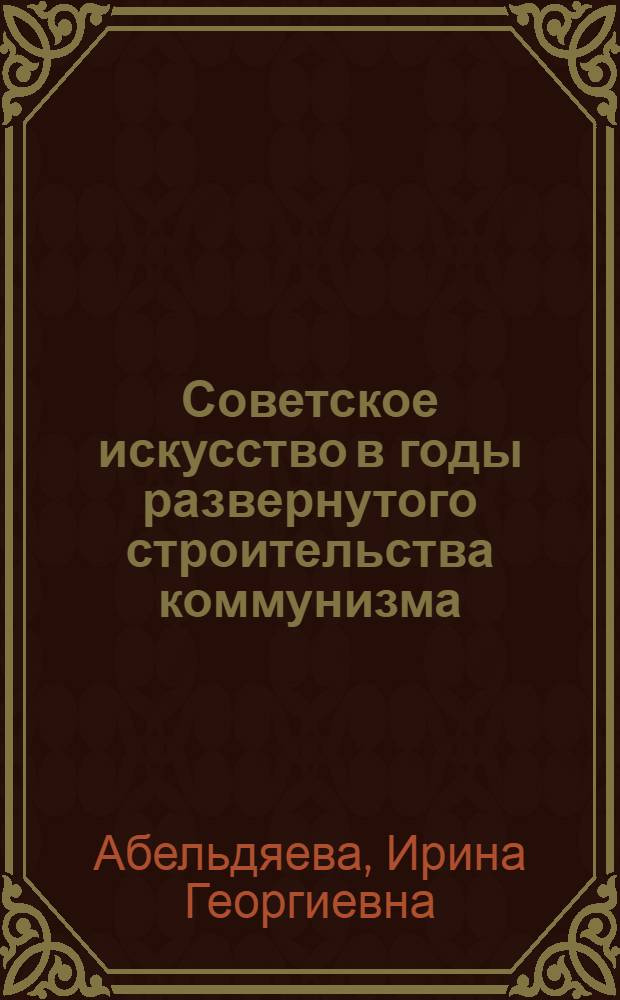 Советское искусство в годы развернутого строительства коммунизма