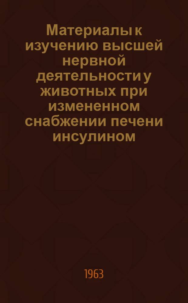 Материалы к изучению высшей нервной деятельности у животных при измененном снабжении печени инсулином : Автореферат дис. на соискание учен. степени кандидата мед. наук