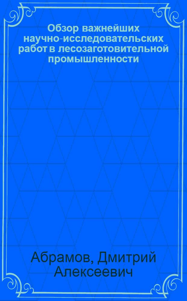 Обзор важнейших научно-исследовательских работ в лесозаготовительной промышленности