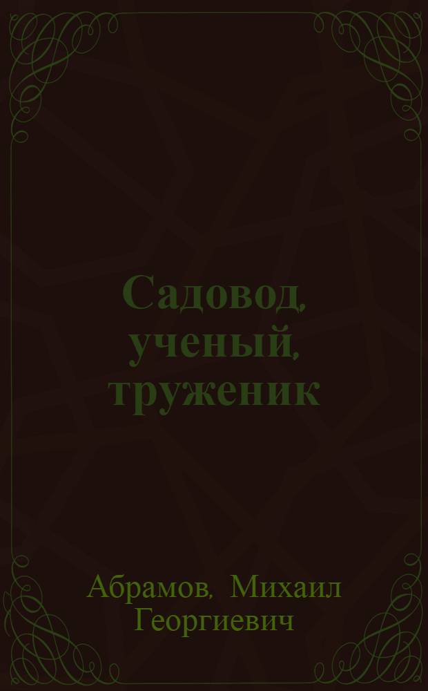 Садовод, ученый, труженик : Акад. М.А. Лисавенко