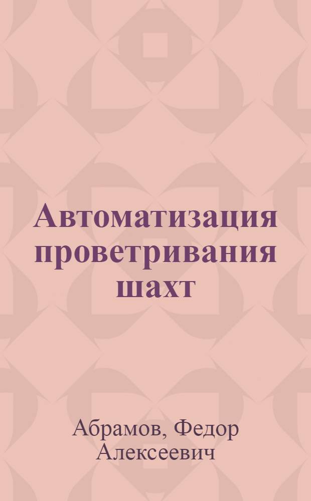 Автоматизация проветривания шахт : (Теорет. основы и техн. средства)