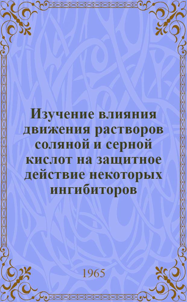 Изучение влияния движения растворов соляной и серной кислот на защитное действие некоторых ингибиторов : Автореферат дис. на соискание учен. степени кандидата хим. наук