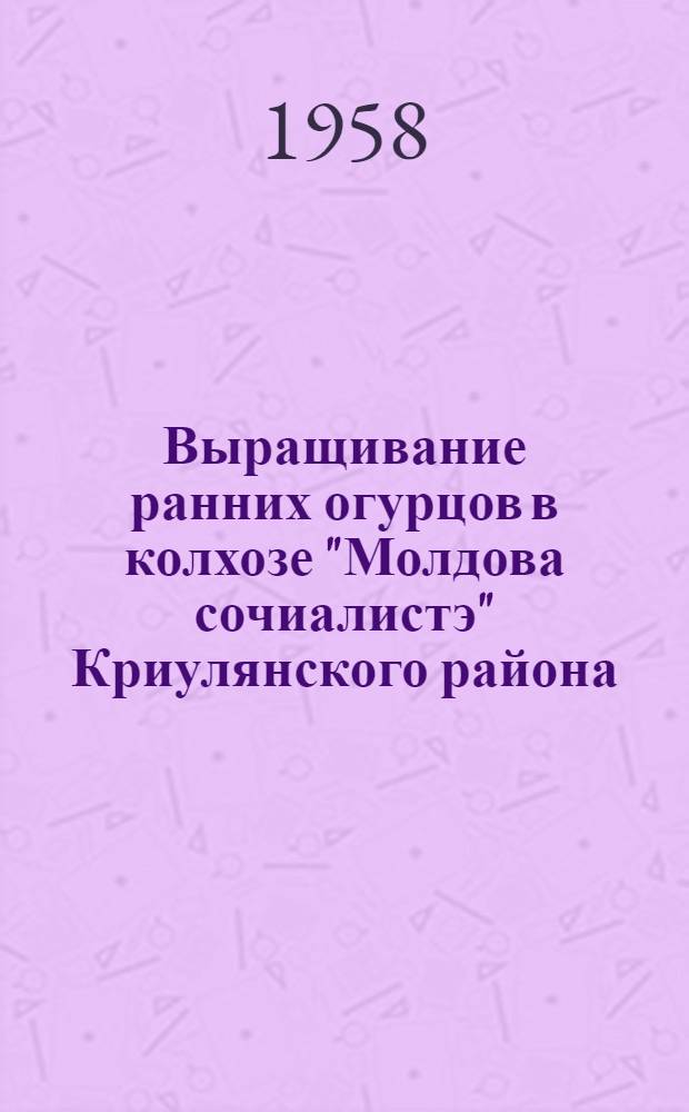 Выращивание ранних огурцов в колхозе "Молдова сочиалистэ" Криулянского района