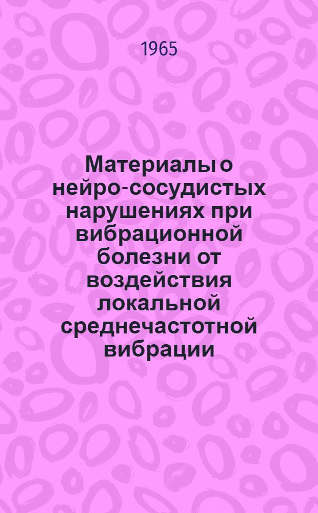 Материалы о нейро-сосудистых нарушениях при вибрационной болезни от воздействия локальной среднечастотной вибрации : Автореферат дис. на соискание учен. степени кандидата мед. наук