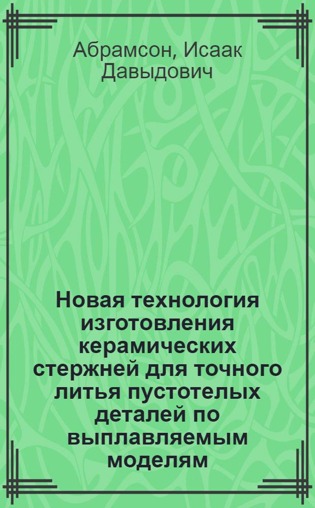Новая технология изготовления керамических стержней для точного литья пустотелых деталей по выплавляемым моделям