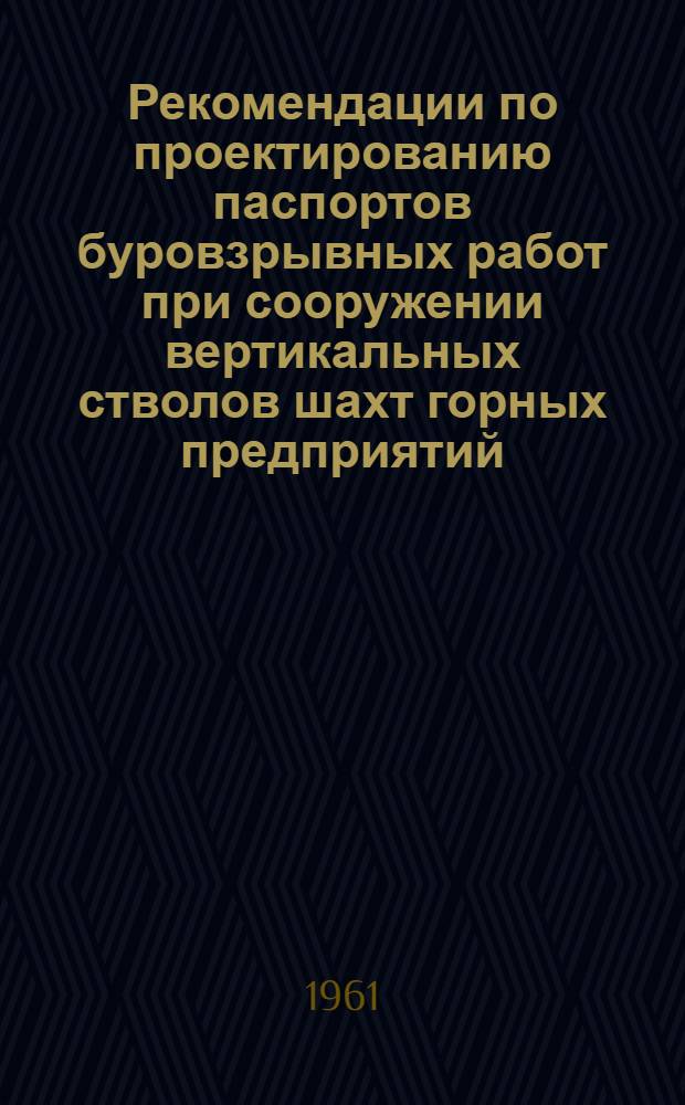 Рекомендации по проектированию паспортов буровзрывных работ при сооружении вертикальных стволов шахт горных предприятий