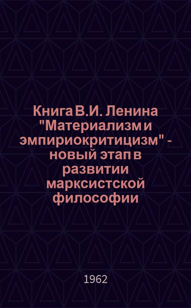 Книга В.И. Ленина "Материализм и эмпириокритицизм" - новый этап в развитии марксистской философии : Учеб.-метод. пособие в помощь студентам очного, заоч. и вечернего обучения политехн. вузов