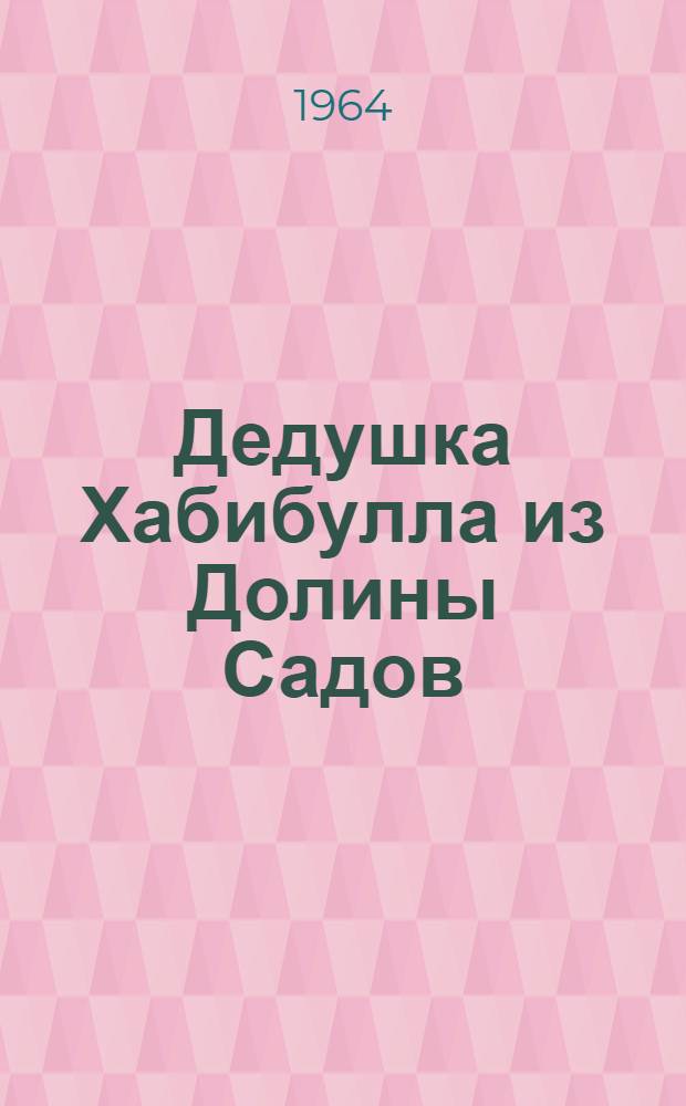 Дедушка Хабибулла из Долины Садов : Сказки : Для мл. школьного возраста