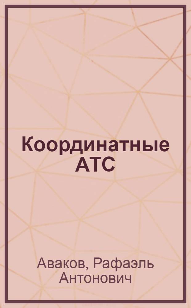 Координатные АТС : Учеб. пособие для электротехн. ин-тов связи