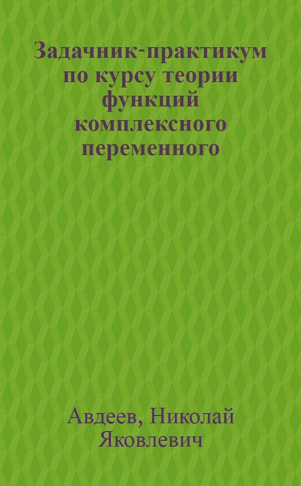 Задачник-практикум по курсу теории функций комплексного переменного : Для студентов-заочников мат. специальности пед. ин-тов