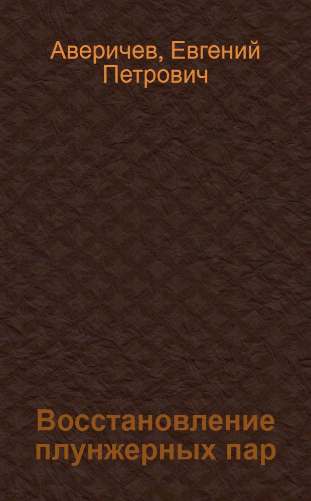 Восстановление плунжерных пар : (Из опыта работы Зарайского мех. завода)