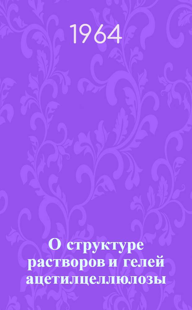 О структуре растворов и гелей ацетилцеллюлозы : Автореферат дис. на соискание учен. степени кандидата хим. наук