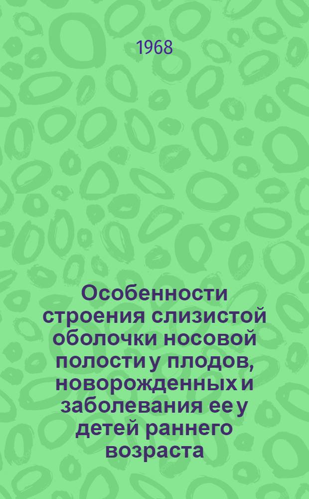 Особенности строения слизистой оболочки носовой полости у плодов, новорожденных и заболевания ее у детей раннего возраста : Автореферат дис. на соискание учен. степени канд. мед. наук : (753)