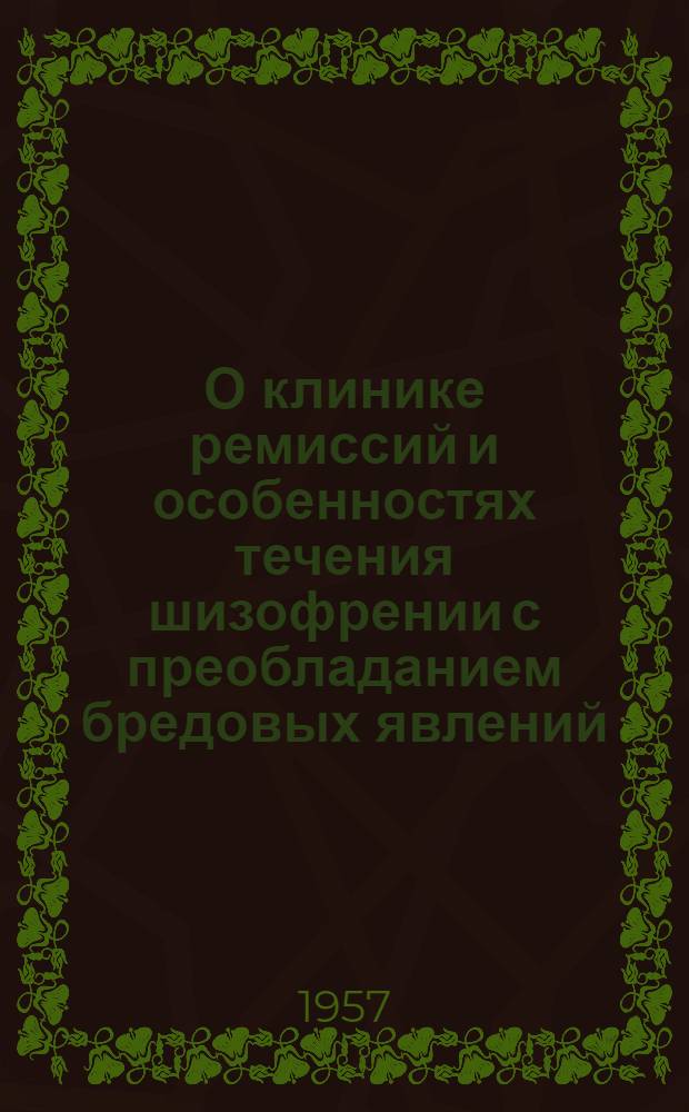 О клинике ремиссий и особенностях течения шизофрении с преобладанием бредовых явлений : Автореферат дис. на соискание учен. степени кандидата мед. наук