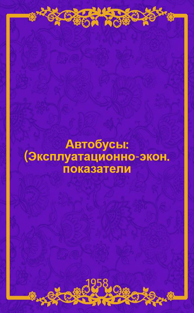 Автобусы : (Эксплуатационно-экон. показатели)