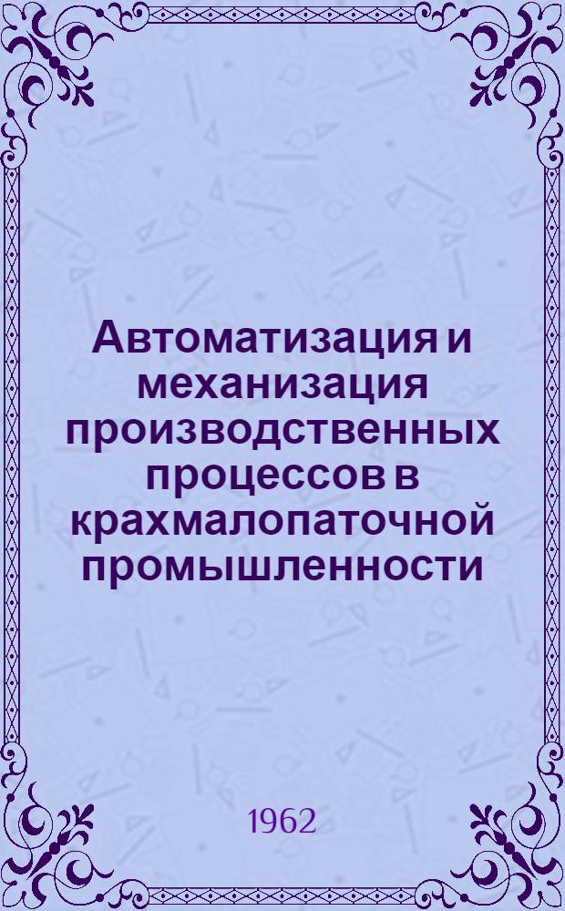 Автоматизация и механизация производственных процессов в крахмалопаточной промышленности : (Библиогр. указатель литературы за 1956-1961 гг.)